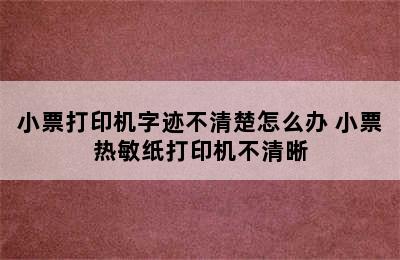 小票打印机字迹不清楚怎么办 小票热敏纸打印机不清晰